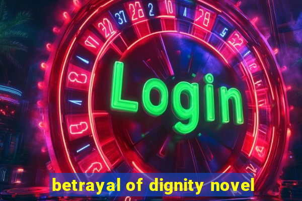 betrayal of dignity novel